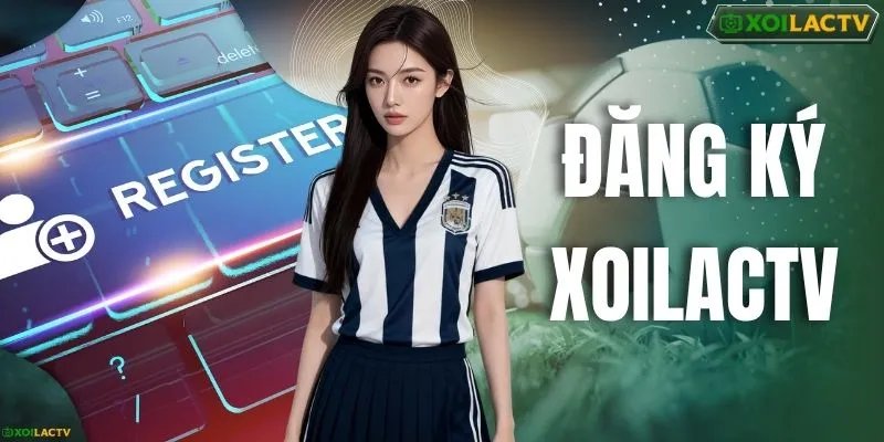 Đăng Ký XOILACTV - Hướng Dẫn Mở Tài Khoản Nhanh, Không Lỗi